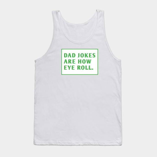 Dad Jokes Are How Eye Roll Tank Top by BlackMeme94