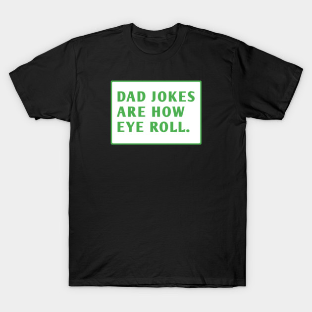 Dad Jokes Are How Eye Roll T-Shirt by BlackMeme94
