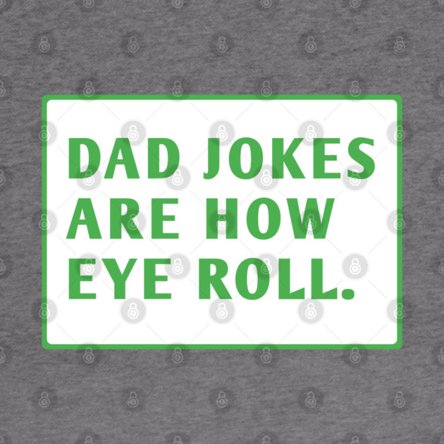 Dad Jokes Are How Eye Roll by BlackMeme94