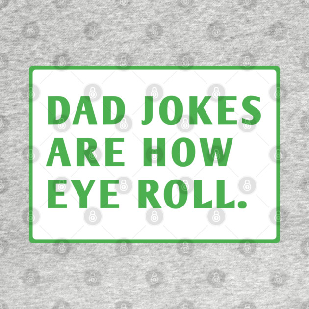 Dad Jokes Are How Eye Roll by BlackMeme94