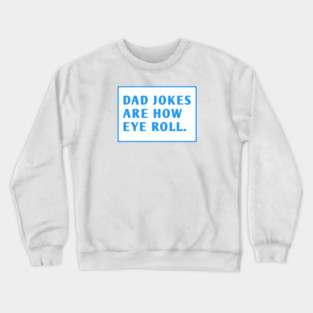 Dad Jokes Are How Eye Roll Crewneck Sweatshirt