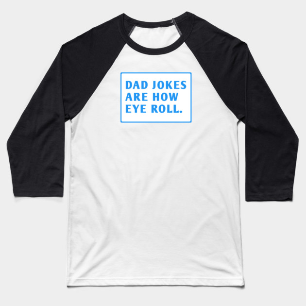 Dad Jokes Are How Eye Roll Baseball T-Shirt by BlackMeme94