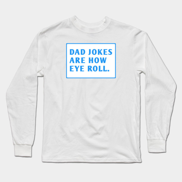 Dad Jokes Are How Eye Roll Long Sleeve T-Shirt by BlackMeme94