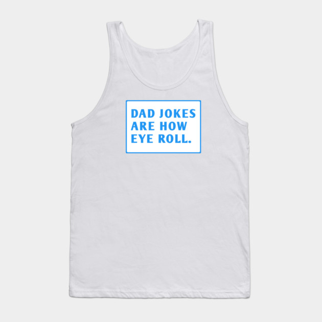 Dad Jokes Are How Eye Roll Tank Top by BlackMeme94