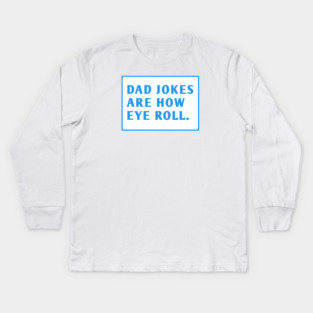 Dad Jokes Are How Eye Roll Kids Long Sleeve T-Shirt