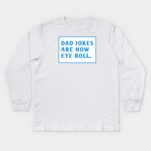 Dad Jokes Are How Eye Roll Kids Long Sleeve T-Shirt by BlackMeme94