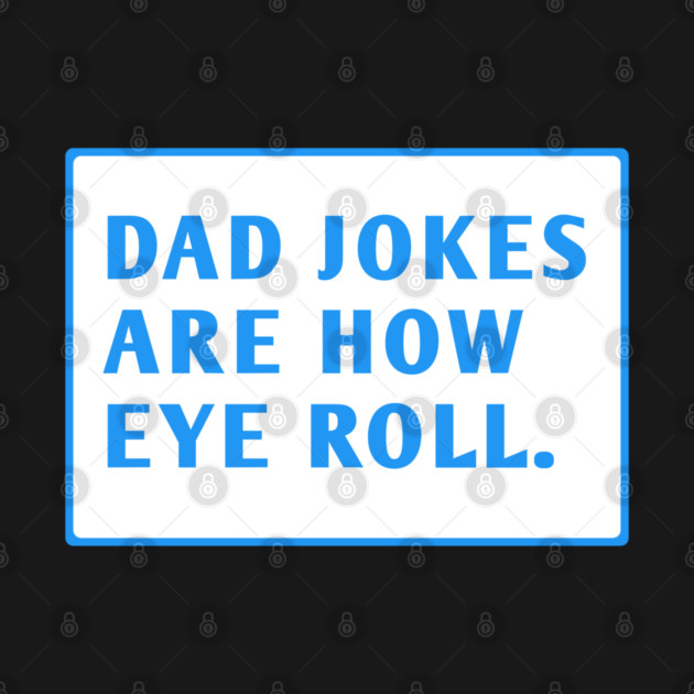 Dad Jokes Are How Eye Roll by BlackMeme94