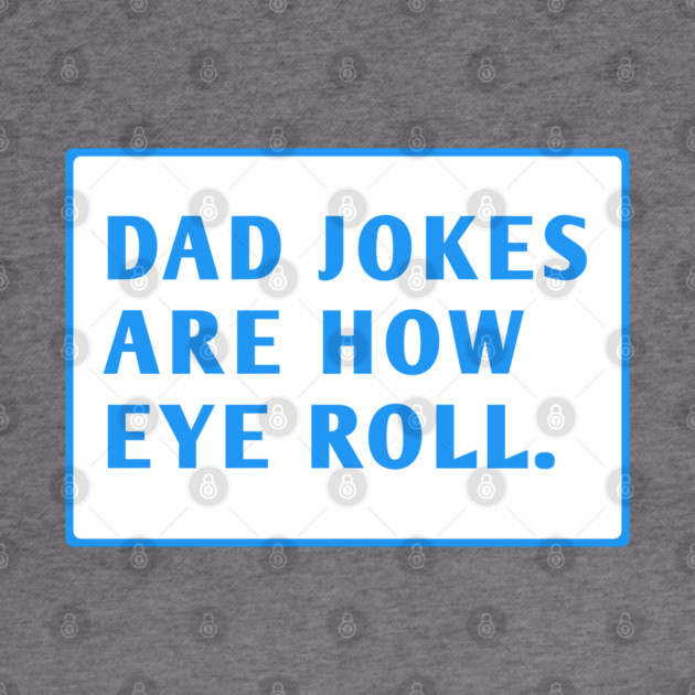 Dad Jokes Are How Eye Roll by BlackMeme94