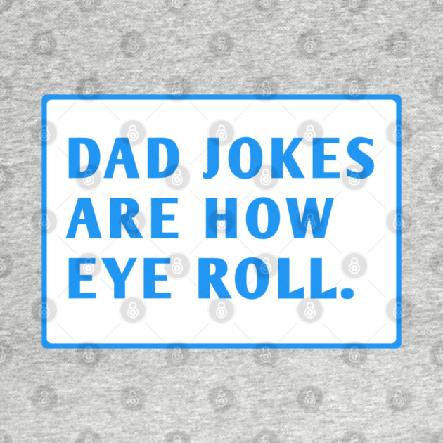 Dad Jokes Are How Eye Roll by BlackMeme94