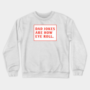 Dad Jokes Are How Eye Roll Crewneck Sweatshirt