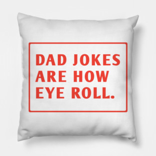 Dad Jokes Are How Eye Roll Pillow