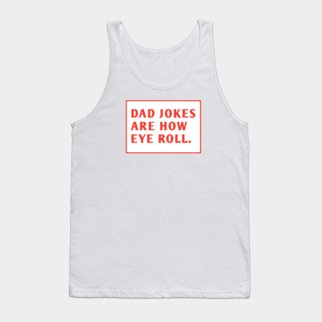 Dad Jokes Are How Eye Roll Tank Top by BlackMeme94