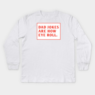Dad Jokes Are How Eye Roll Kids Long Sleeve T-Shirt
