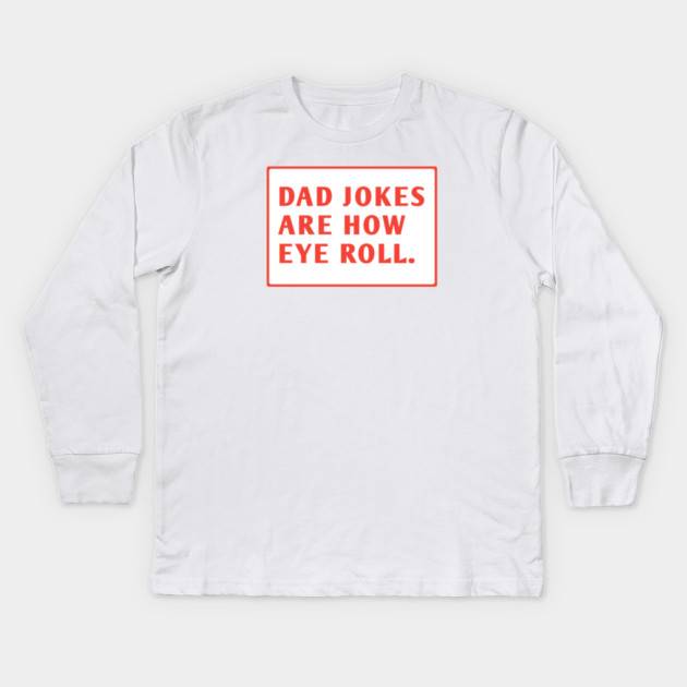 Dad Jokes Are How Eye Roll Kids Long Sleeve T-Shirt by BlackMeme94