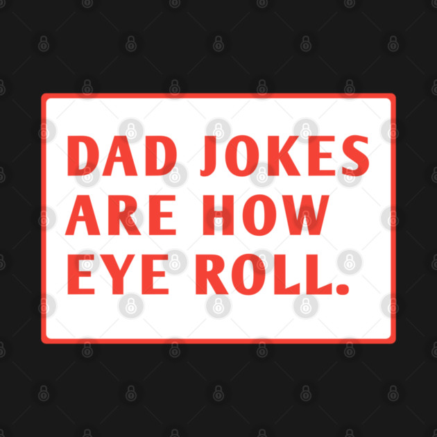 Dad Jokes Are How Eye Roll by BlackMeme94