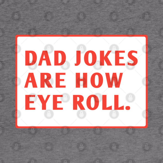 Dad Jokes Are How Eye Roll by BlackMeme94