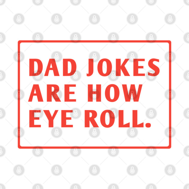 Dad Jokes Are How Eye Roll by BlackMeme94