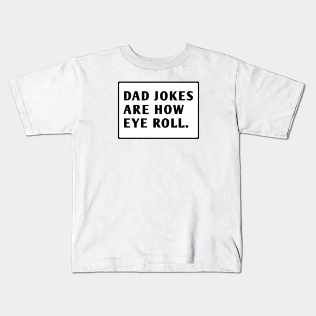 Dad Jokes Are How Eye Roll Kids T-Shirt by BlackMeme94