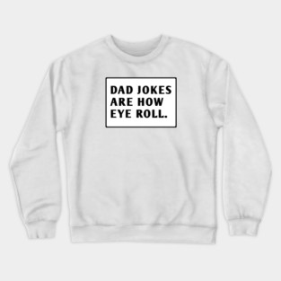 Dad Jokes Are How Eye Roll Crewneck Sweatshirt