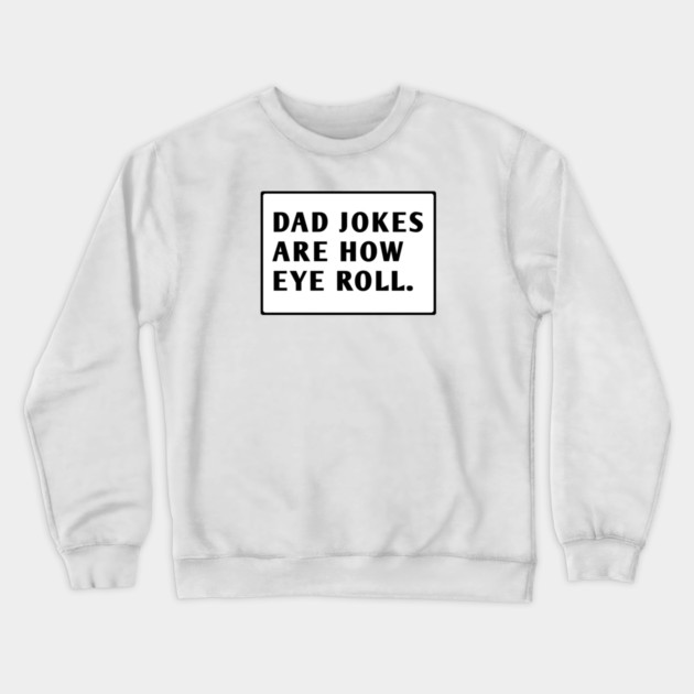 Dad Jokes Are How Eye Roll Crewneck Sweatshirt by BlackMeme94