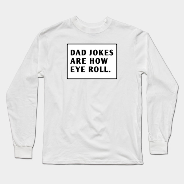 Dad Jokes Are How Eye Roll Long Sleeve T-Shirt by BlackMeme94