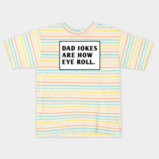 Dad Jokes Are How Eye Roll Kids T-Shirt