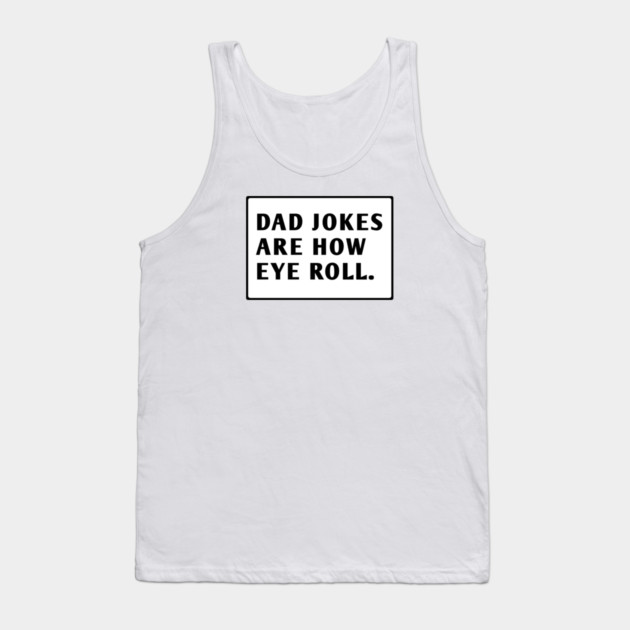 Dad Jokes Are How Eye Roll Tank Top by BlackMeme94