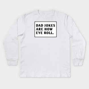 Dad Jokes Are How Eye Roll Kids Long Sleeve T-Shirt