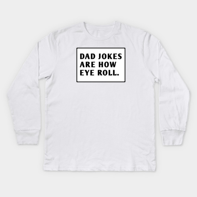 Dad Jokes Are How Eye Roll Kids Long Sleeve T-Shirt by BlackMeme94