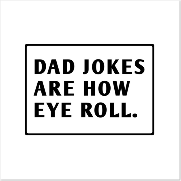 Dad Jokes Are How Eye Roll Wall Art by BlackMeme94