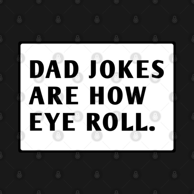 Dad Jokes Are How Eye Roll by BlackMeme94