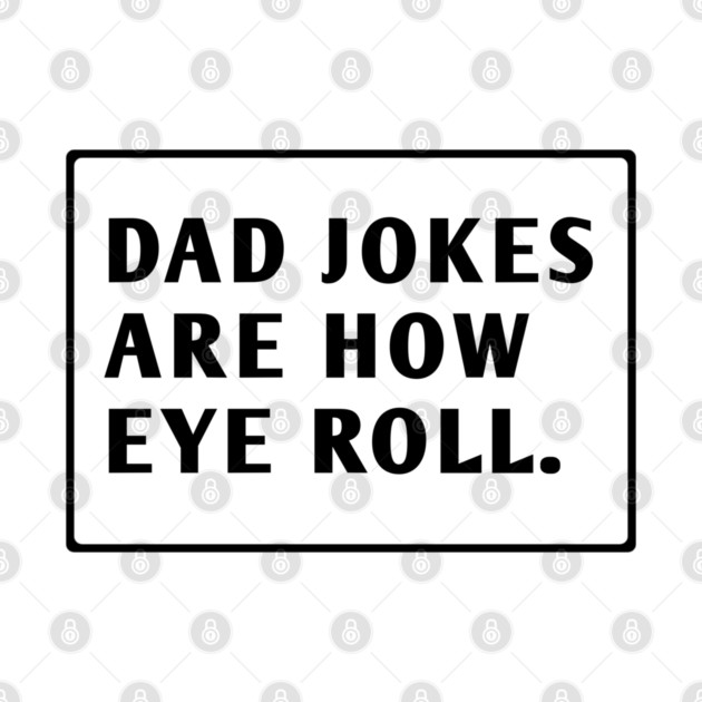 Dad Jokes Are How Eye Roll by BlackMeme94