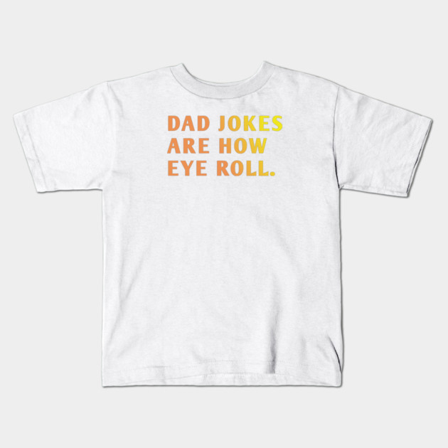 Dad Jokes Are How Eye Roll Kids T-Shirt by BlackMeme94