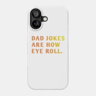Dad Jokes Are How Eye Roll Phone Case