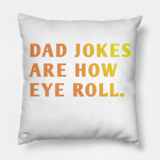 Dad Jokes Are How Eye Roll Pillow