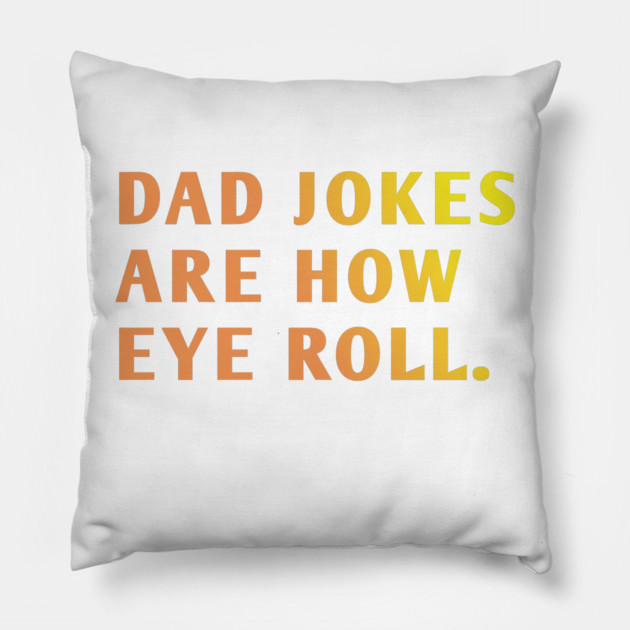 Dad Jokes Are How Eye Roll Pillow by BlackMeme94
