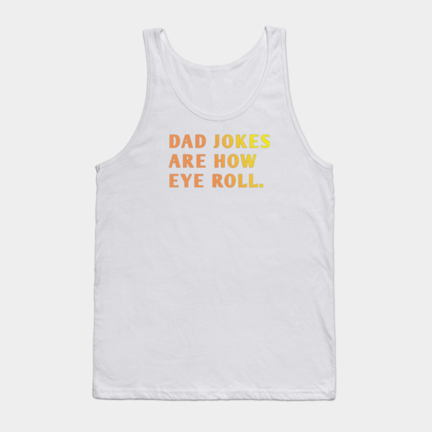 Dad Jokes Are How Eye Roll Tank Top by BlackMeme94
