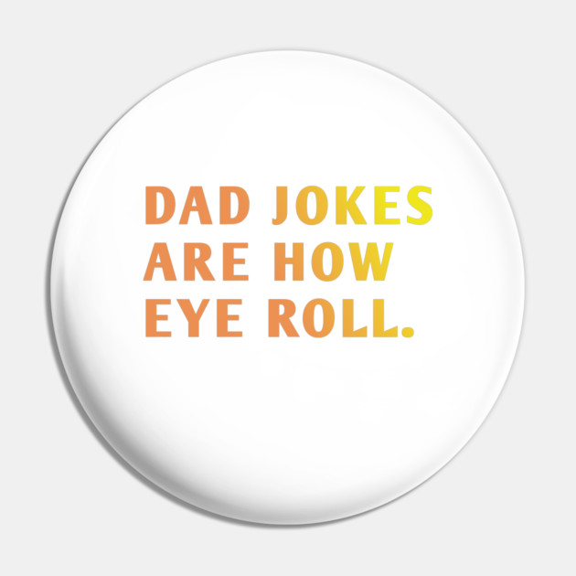 Dad Jokes Are How Eye Roll Pin by BlackMeme94