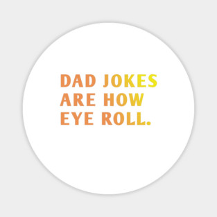 Dad Jokes Are How Eye Roll Magnet