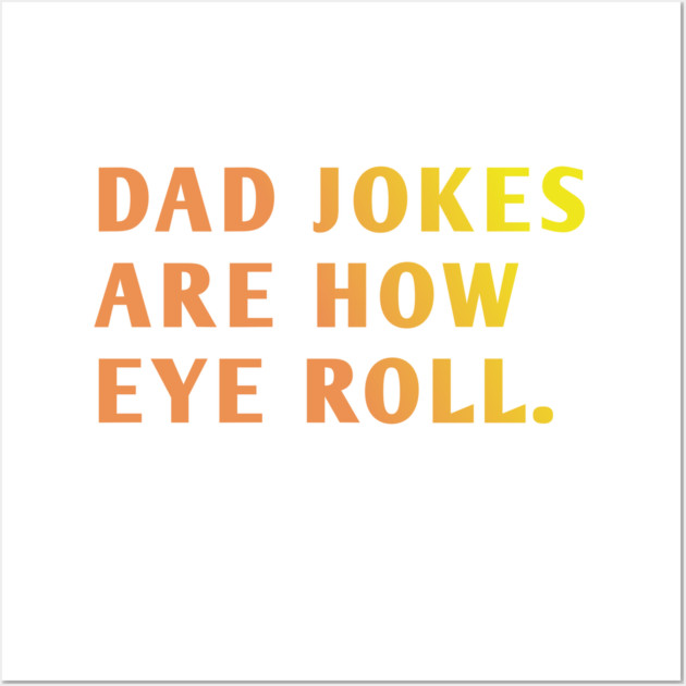 Dad Jokes Are How Eye Roll Wall Art by BlackMeme94