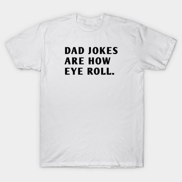 Dad Jokes Are How Eye Roll T-Shirt by BlackMeme94
