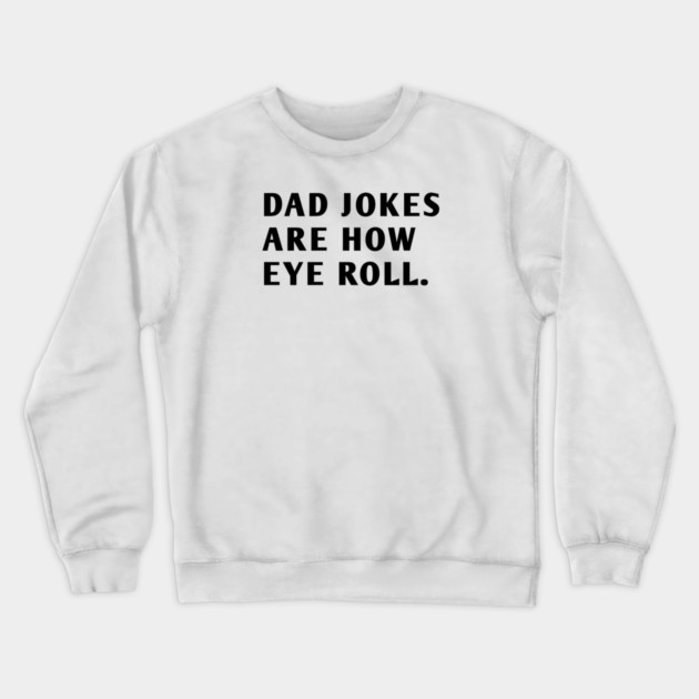 Dad Jokes Are How Eye Roll Crewneck Sweatshirt by BlackMeme94