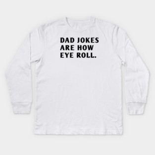 Dad Jokes Are How Eye Roll Kids Long Sleeve T-Shirt
