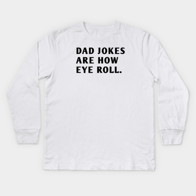 Dad Jokes Are How Eye Roll Kids Long Sleeve T-Shirt by BlackMeme94
