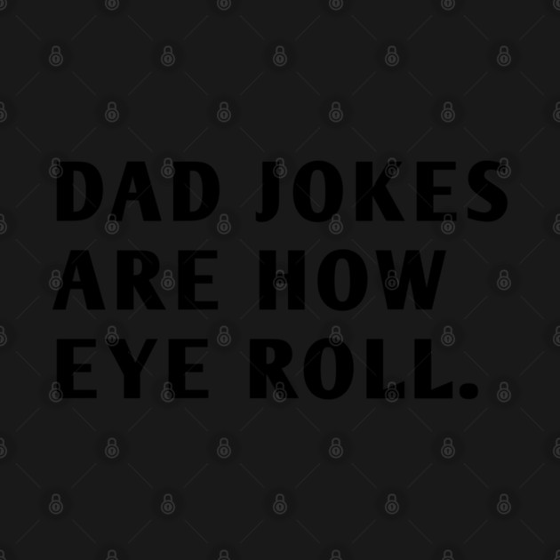Dad Jokes Are How Eye Roll by BlackMeme94