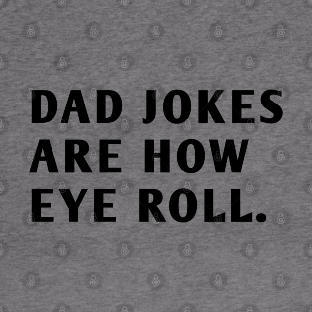 Dad Jokes Are How Eye Roll by BlackMeme94