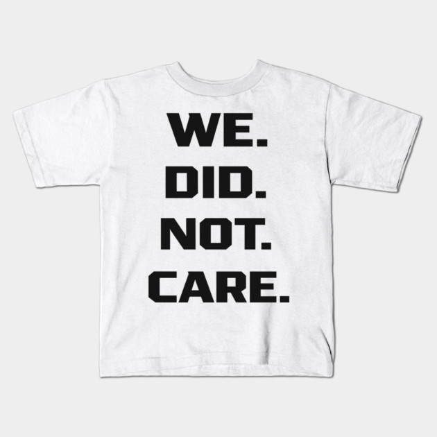We-Did-Not-Care Kids T-Shirt by BlackMeme94