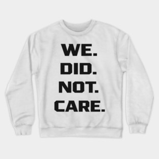 We-Did-Not-Care Crewneck Sweatshirt