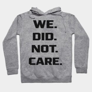 We-Did-Not-Care Hoodie