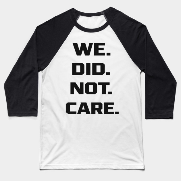 We-Did-Not-Care Baseball T-Shirt by BlackMeme94